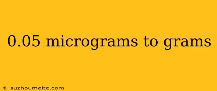 0.05 Micrograms To Grams