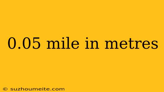 0.05 Mile In Metres