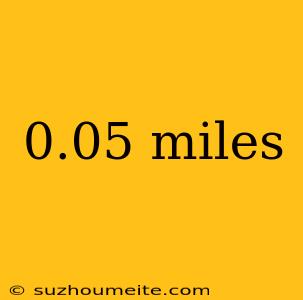 0.05 Miles