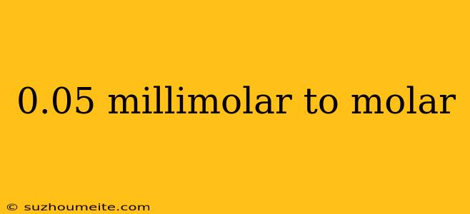 0.05 Millimolar To Molar