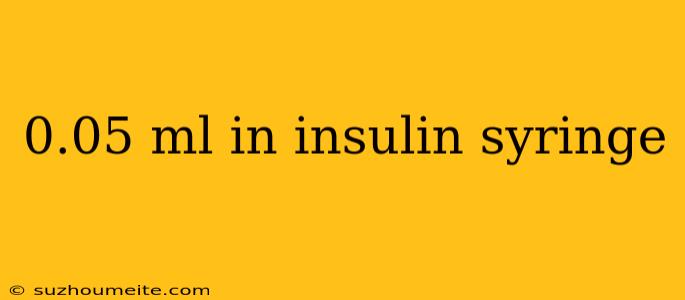 0.05 Ml In Insulin Syringe