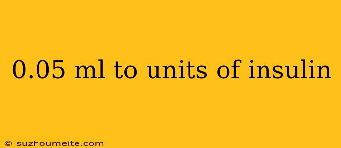 0.05 Ml To Units Of Insulin