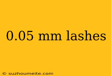 0.05 Mm Lashes