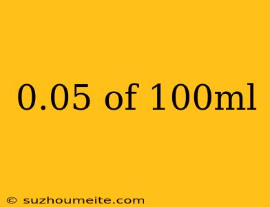 0.05 Of 100ml