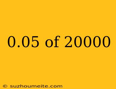 0.05 Of 20000