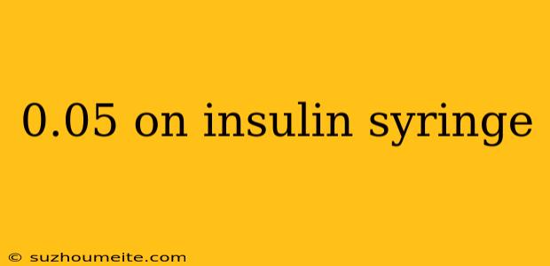 0.05 On Insulin Syringe