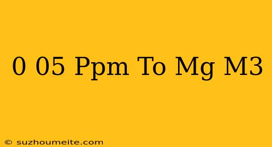 0.05 Ppm To Mg/m3