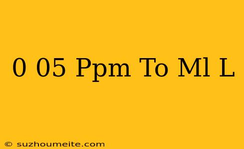 0.05 Ppm To Ml/l