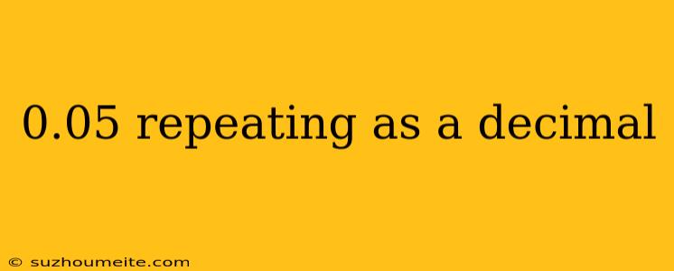 0.05 Repeating As A Decimal