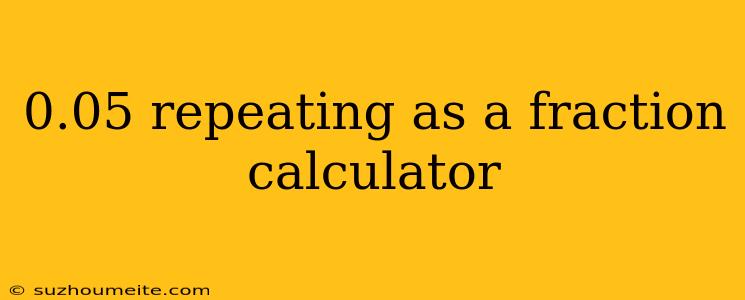 0.05 Repeating As A Fraction Calculator