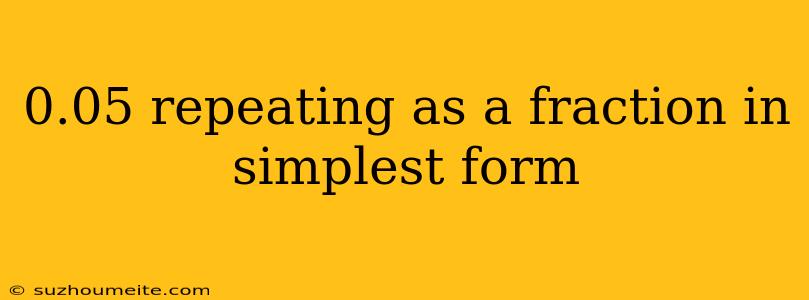 0.05 Repeating As A Fraction In Simplest Form