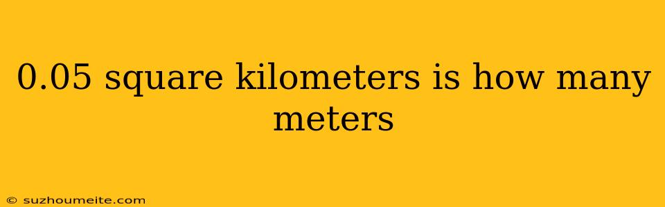 0.05 Square Kilometers Is How Many Meters