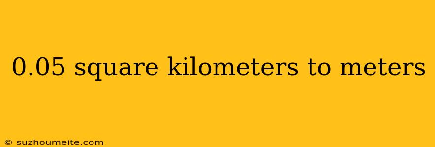 0.05 Square Kilometers To Meters