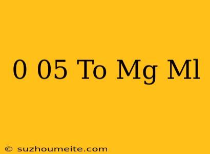 0.05 To Mg/ml