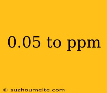 0.05 To Ppm