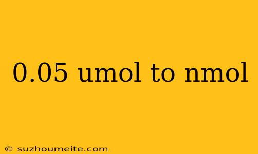 0.05 Umol To Nmol