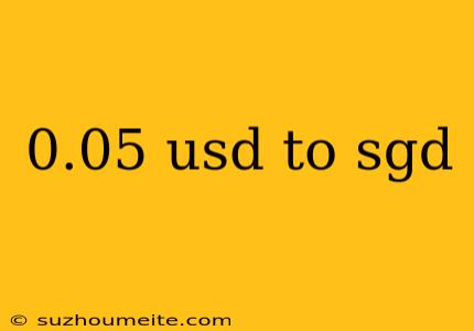 0.05 Usd To Sgd