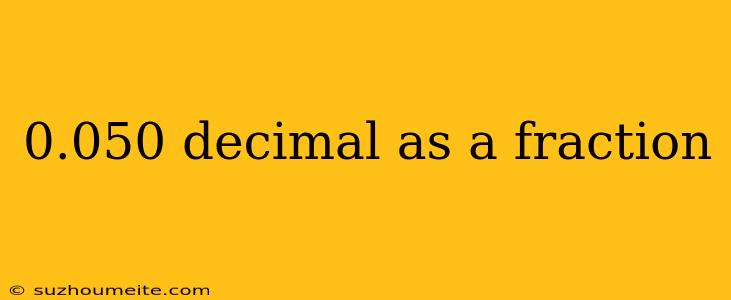 0.050 Decimal As A Fraction