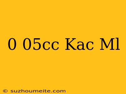 0.05cc Kaç Ml