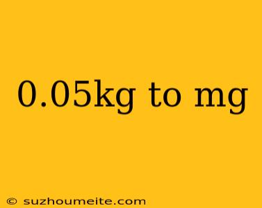 0.05kg To Mg