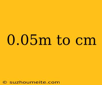 0.05m To Cm