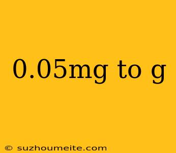 0.05mg To G