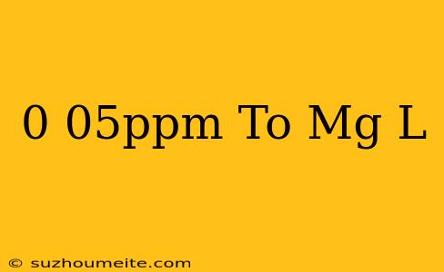 0.05ppm To Mg/l