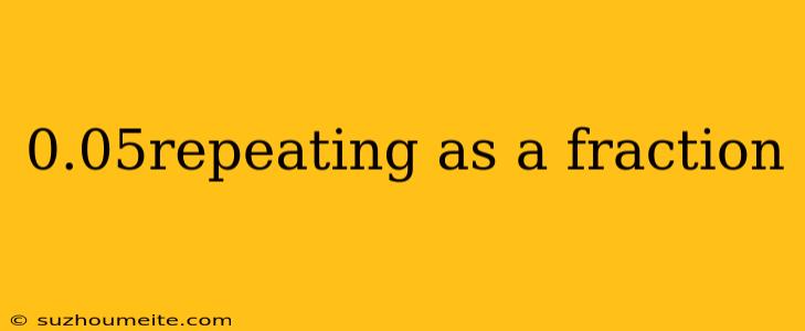 0.05repeating As A Fraction