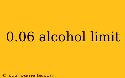 0.06 Alcohol Limit