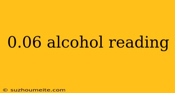 0.06 Alcohol Reading