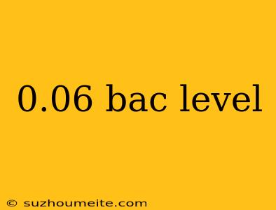 0.06 Bac Level