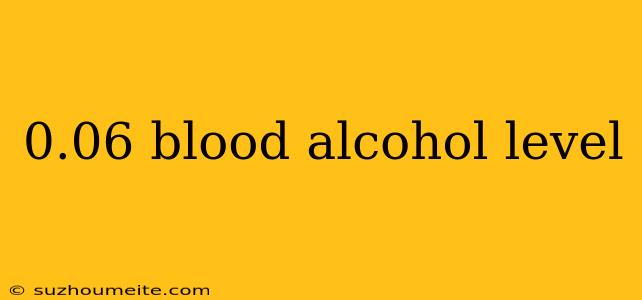 0.06 Blood Alcohol Level