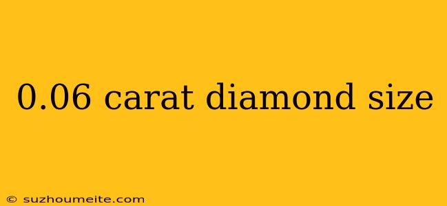 0.06 Carat Diamond Size