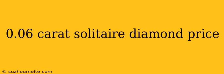 0.06 Carat Solitaire Diamond Price