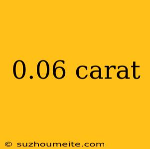 0.06 Carat