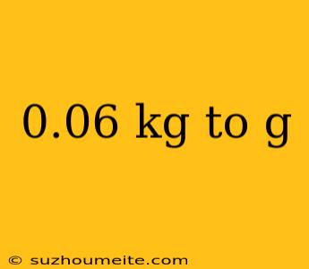 0.06 Kg To G