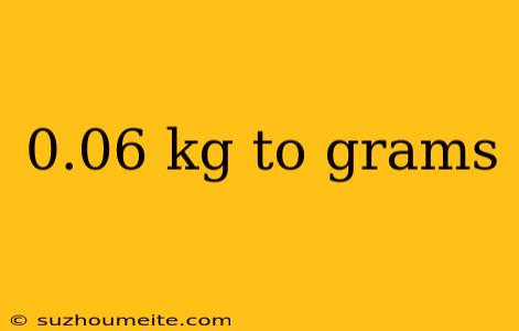 0.06 Kg To Grams