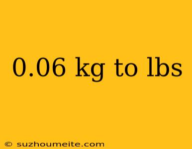 0.06 Kg To Lbs