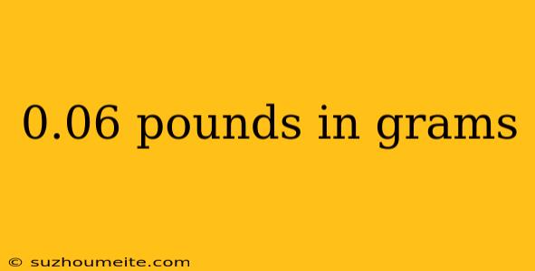 0.06 Pounds In Grams