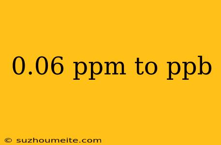 0.06 Ppm To Ppb