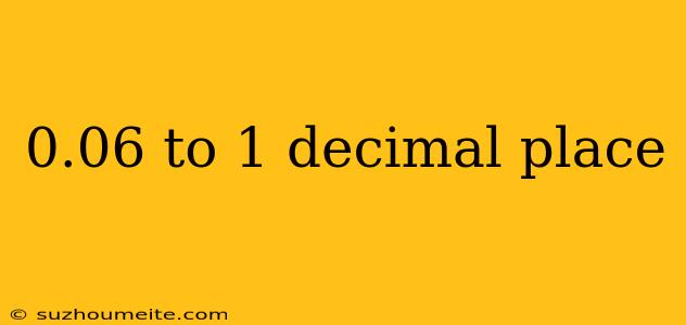 0.06 To 1 Decimal Place