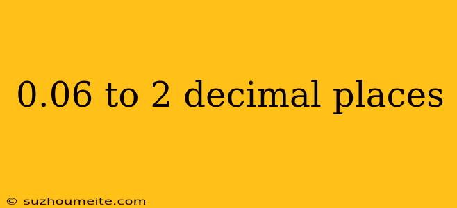 0.06 To 2 Decimal Places