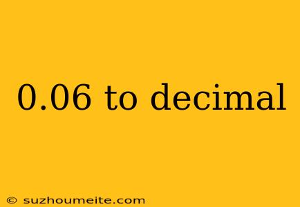 0.06 To Decimal