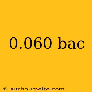 0.060 Bac