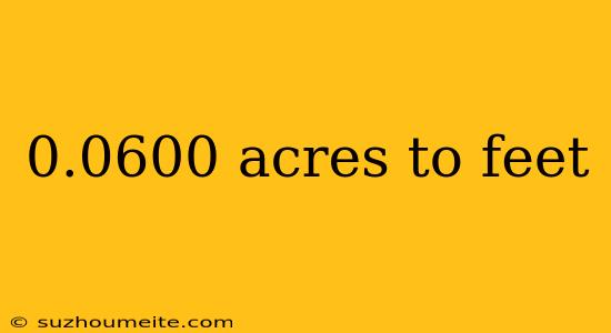 0.0600 Acres To Feet