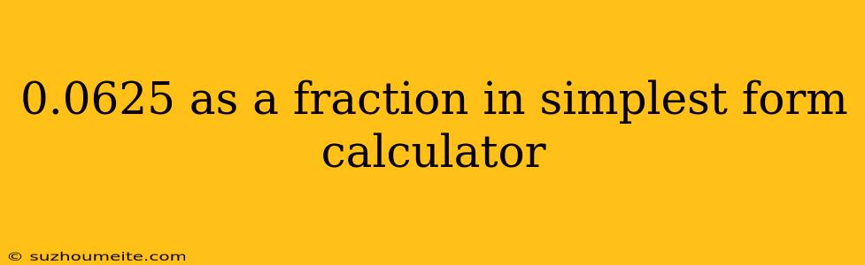 0.0625 As A Fraction In Simplest Form Calculator