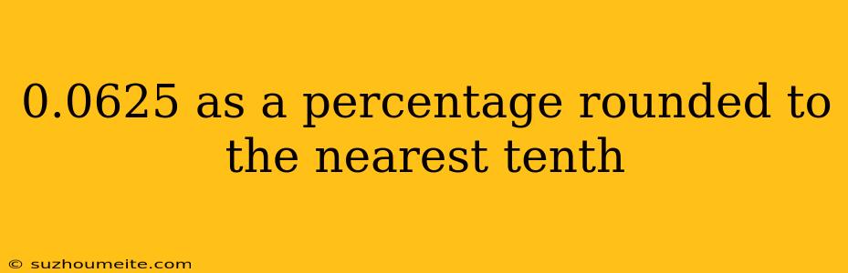 0.0625 As A Percentage Rounded To The Nearest Tenth