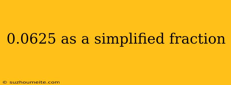 0.0625 As A Simplified Fraction