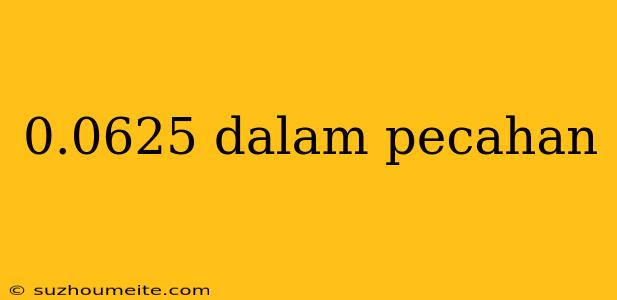 0.0625 Dalam Pecahan