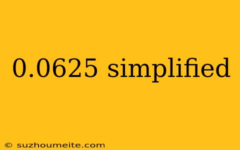 0.0625 Simplified